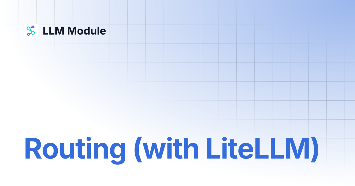 Routing (with LiteLLM) | LLM Module