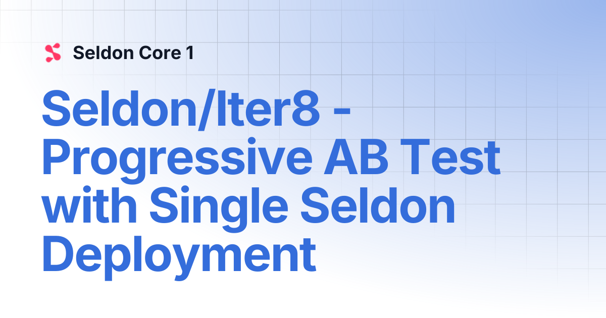 Seldon/Iter8 - Progressive AB Test with Single Seldon Deployment ...