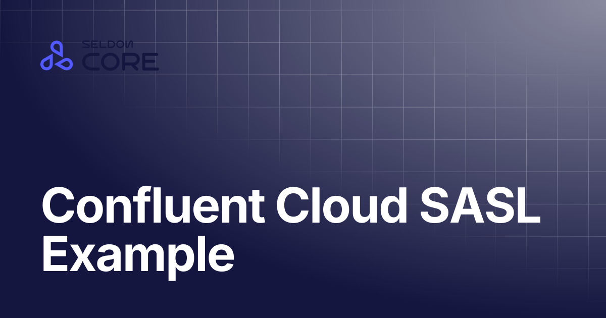 Confluent Cloud SASL Example | v2.8 | Seldon Core 2
