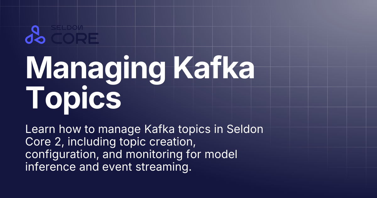 Managing Kafka Topics | Seldon Core 2